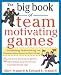 The Big Book of Team-Motivating Games: Spirit-Building, Problem-Solving and Communication Games for Every Group (Big Book Series)