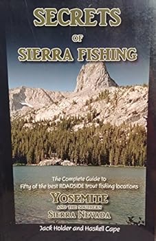 Secrets of Sierra Fishing: Yosemite and the Southern Sierra Nevada. The Complete Guide to the Best Roadside Trout Fishing Locations