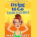 Dying to Go (Nothing to Gush About): Tucson Valley Retirement Community Cozy Mystery Series, Book 1