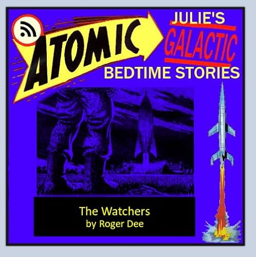 Atomic Julie's Galactic Bedtime Stories - THE WATCHERS by Roger D. Aycock (Roger Dee) cover art