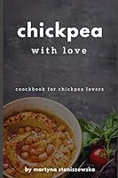 Chickpea With Love: Cookbook For Every Chickpea Lover 1521026653 Book Cover