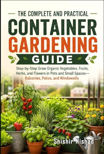The Complete and Practical Container Gardening Guide: Masterclass for Beginners to Grow Organic Vegetables, Fruits, Herbs, and Flowers in Balconies, Patios, and Windowsills with Smart Pest Solutions image 2