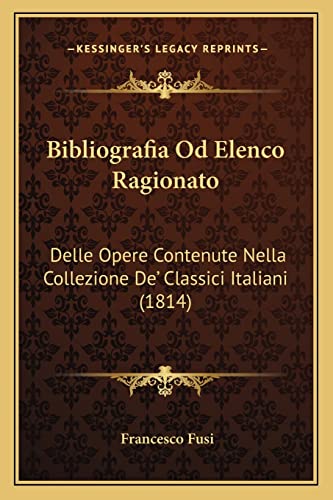 Bibliografia Od Elenco Ragionato: Delle Opere Contenute Nella Collezione De' Classici Italiani (1814) (Italian Edition)