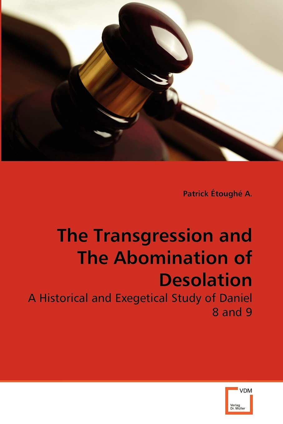 The Transgression and The Abomination of Desolation: A Historical and Exegetical Study of Daniel 8 and 9