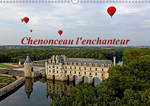 Chenonceau L'enchanteur 2018: Photographies Artistiques Du Chateau De Chenonceau, Chef-D'/Uvre Patrimonial Du Val De Loire. (Calvendo Places)
