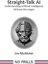 Straight-Talk AI: Understanding Artificial Intelligence Without the Jargon (No Frills Straight-Talk)