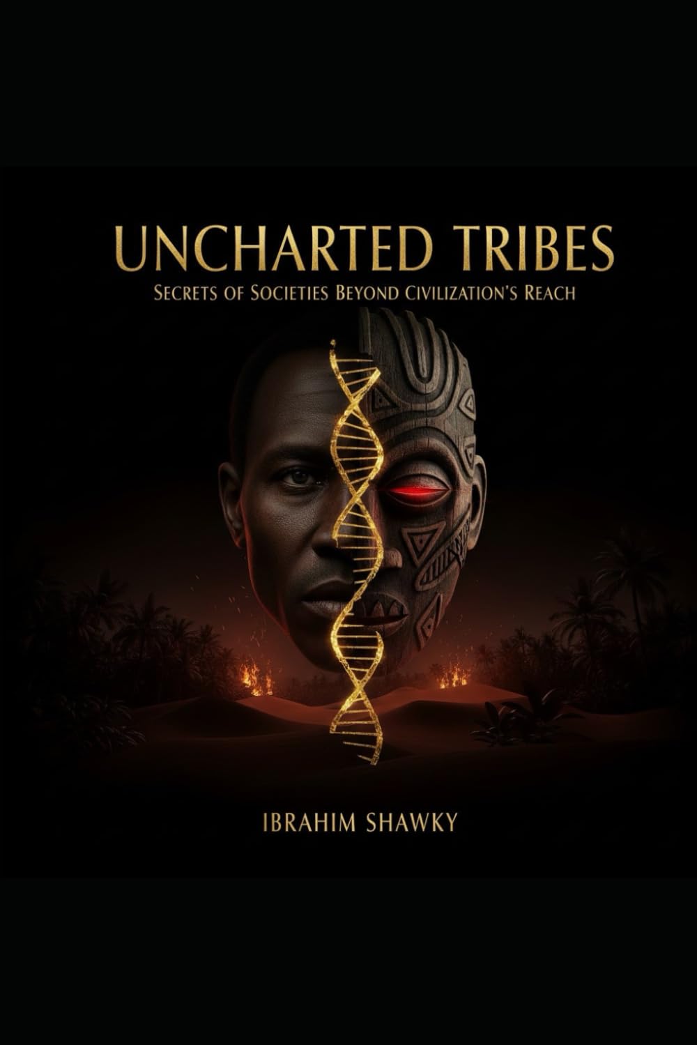 UNCHARTED TRIBES: Secrets of Societies Beyond Civilization's Reach (Mysteries of the Unknown)