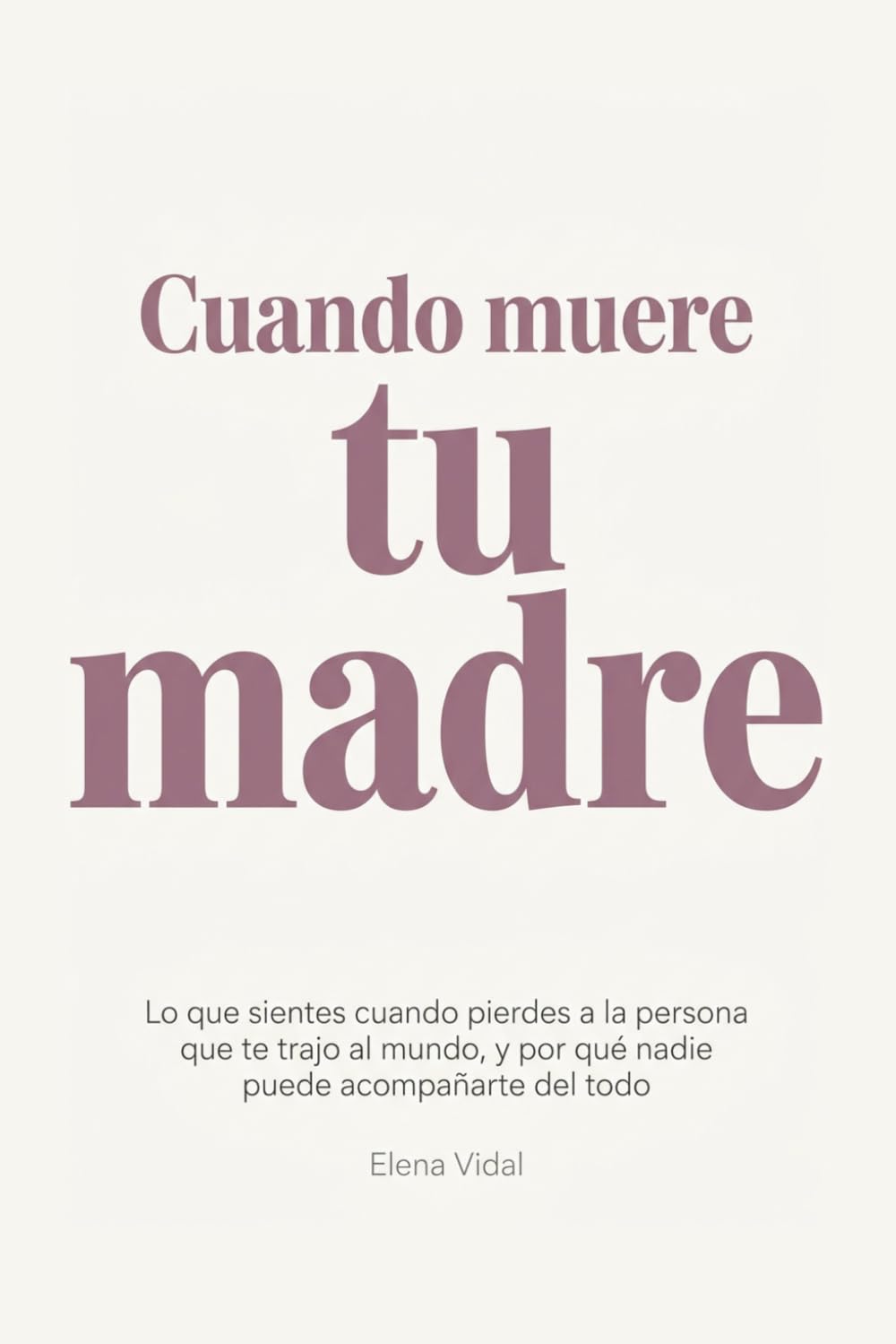 Cuando muere tu madre: Lo que sientes cuando pierdes a la persona que te trajo al mundo, y por qué nadie puede acompañarte del todo
