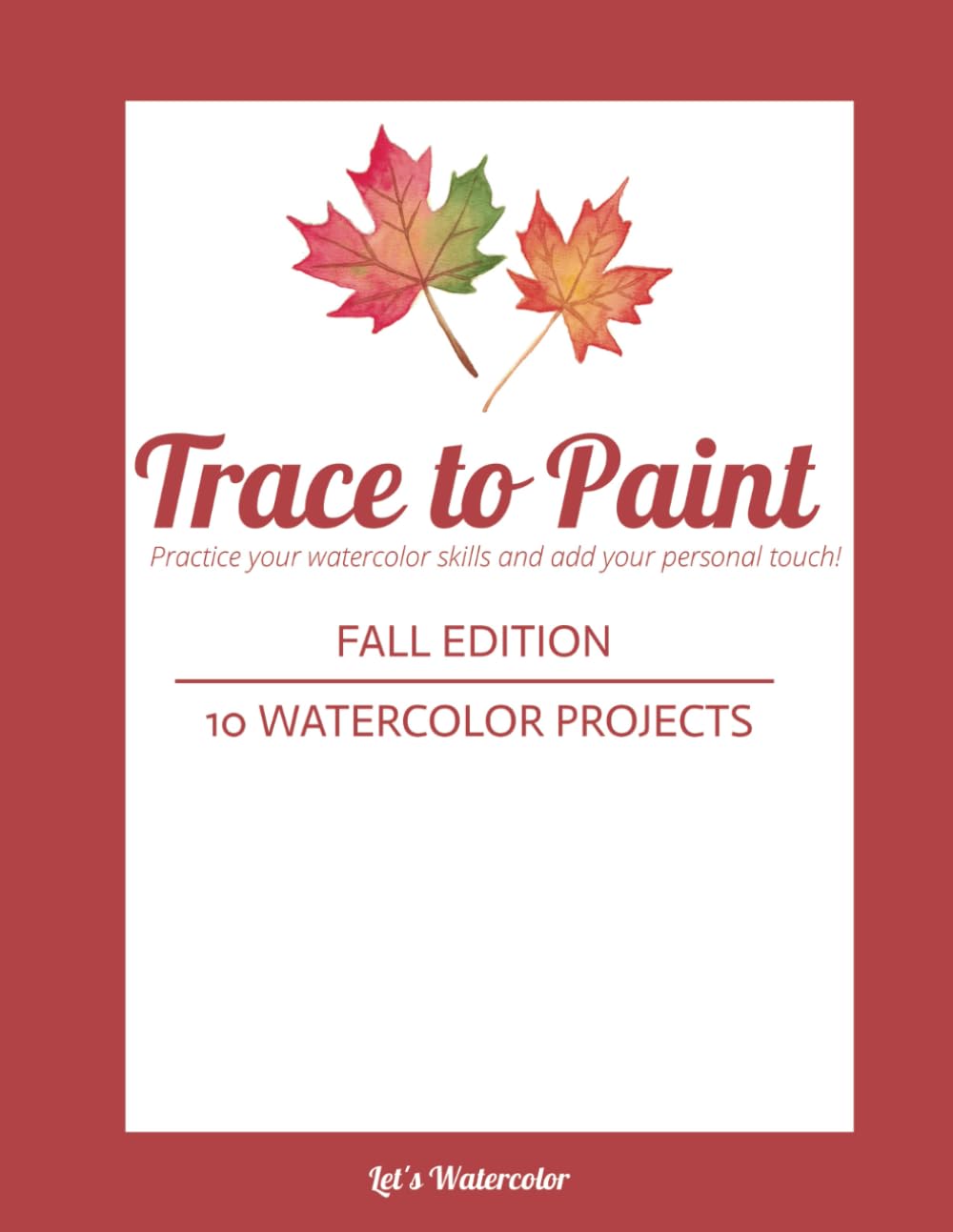 Trace to Paint: Fall Edition, Practice your watercolor skills and add your personal touch with 10 watercolor projects: Explore a variety of ... skills and add your personal touch)
