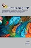 Presencing EPIS Journal 2014: A Scientific Journal of Applied Phenomenology, Psychoanalysis, & Critical Theory