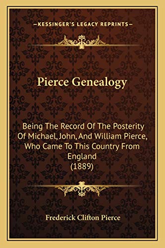 Pierce Genealogy: Being The Record Of The Posterity Of Michael, John, And William Pierce, Who Came To This Country From England (1889)