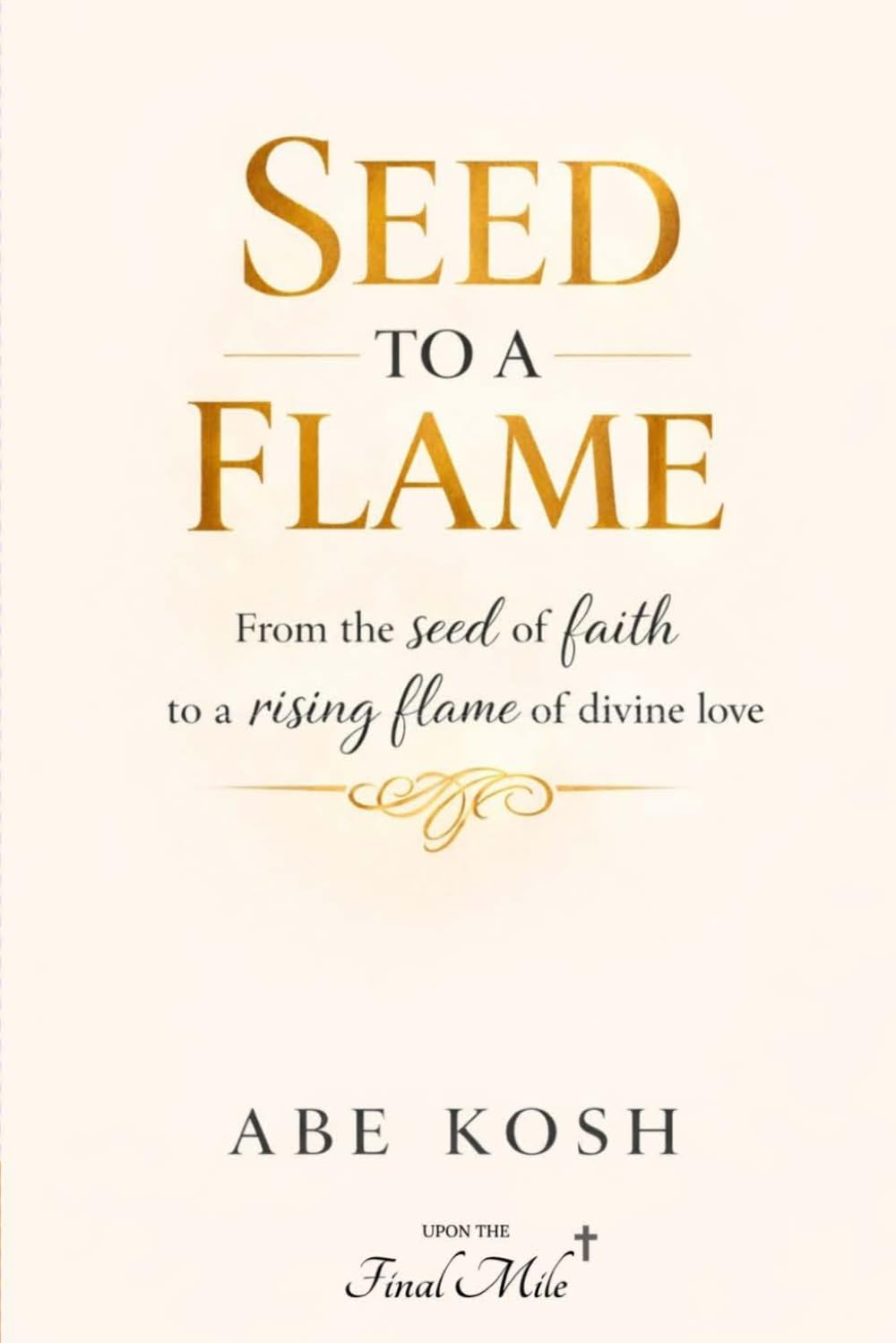 SEED TO A FLAME: From the seed of faith to a rising flame of divine love