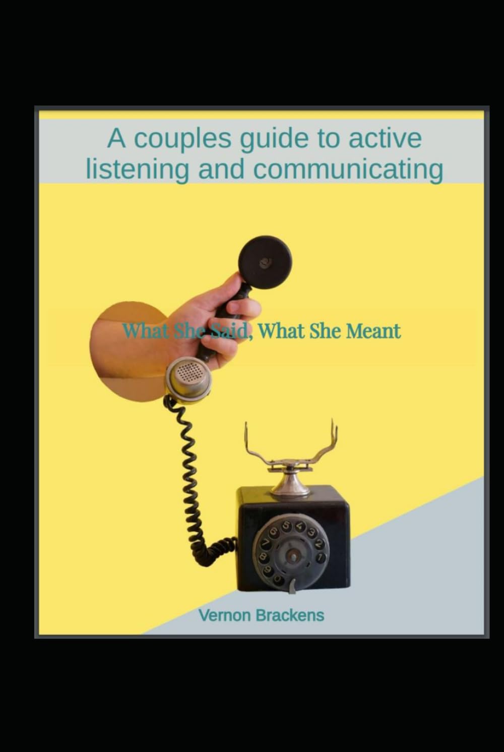 What She Said, What She Meant: A couples guide to active listening and communicating