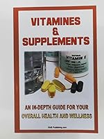 Vitamins and Supplements: Your Complete Guide to Vitamins and Minerals to Ensure Your Overall Health and Wellness 145151669X Book Cover