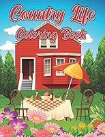 Country Life Coloring Book: Coloring Book for Adults With Charming Farm Scenes, Animals, Beautiful Country Landscapes and Relaxing Floral Patterns B08DC6GXMW Book Cover