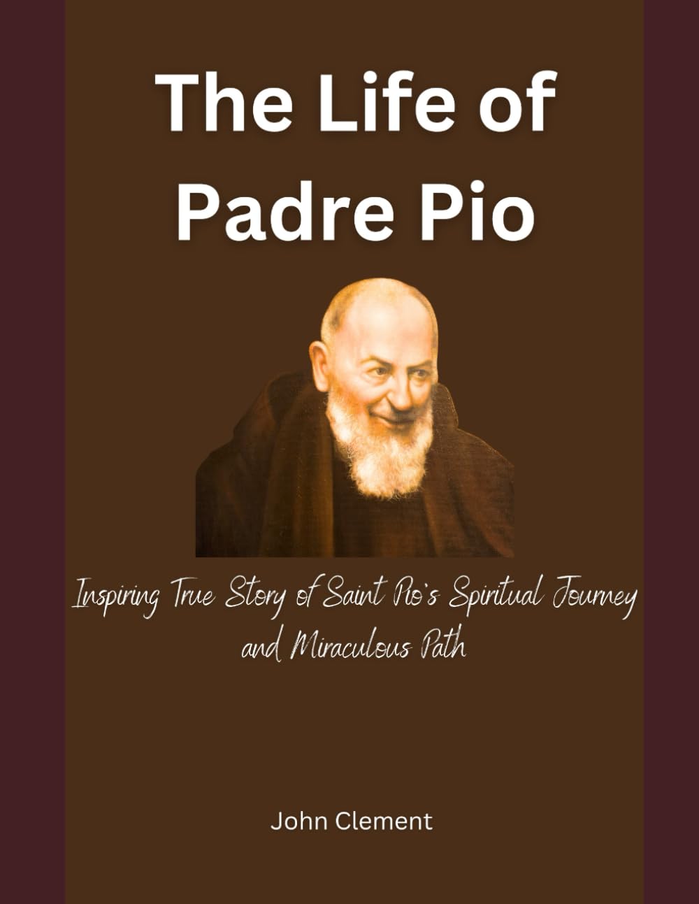 The Life of Padre Pio: Inspiring True Story of Saint Pio's Spiritual Journey and Miraculous Path (Blessed lives)