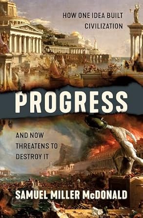 Progress: How One Idea Built Civilization and Now Threatens to Destroy It / Mcdonald, Samuel Miller