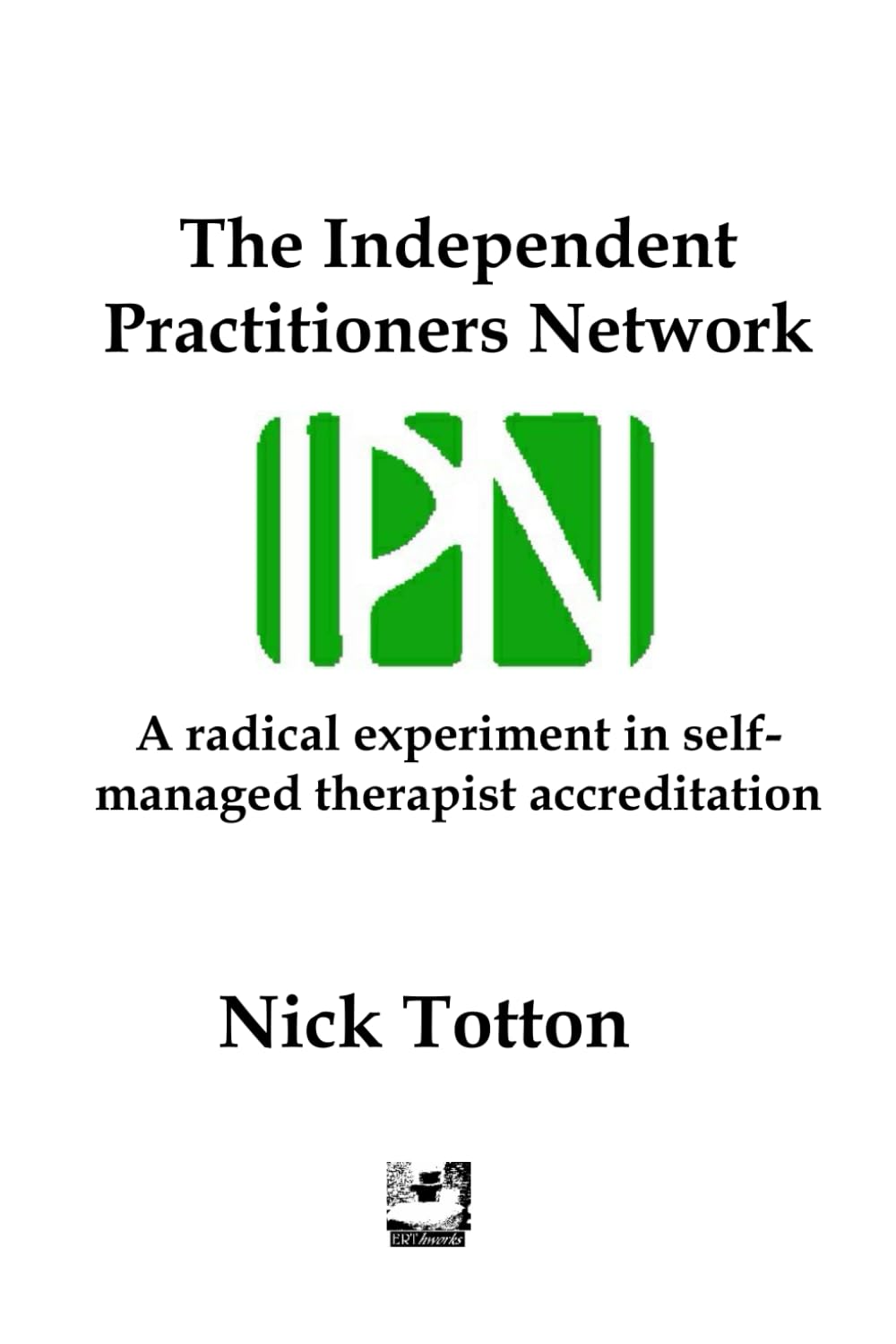 The Independent Practitioners Network: A radical experiment in self-managed therapist accreditation (Erthworks Short Books)