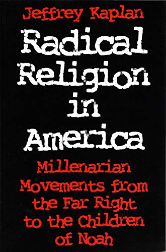 Radical Religion In America: Millenariam Movements From The Far Right To The Children Of Noah (Religion And Politics)