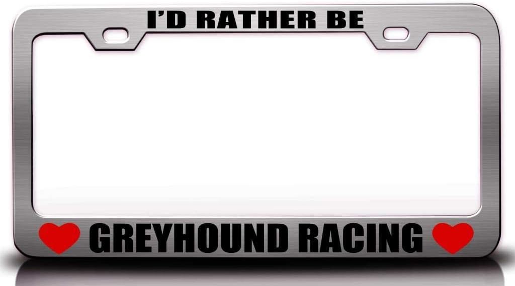 I'd Rather BE Greyhound Racing Sports Metal Car SUV Truck License Plate Frame Ch r76