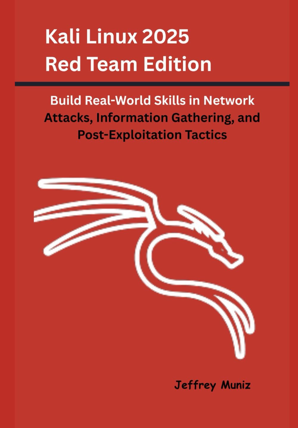 Kali Linux 2025 Red Team Edition: Build Real-World Skills in Network Attacks, Information Gathering, and Post-Exploitation Tactics