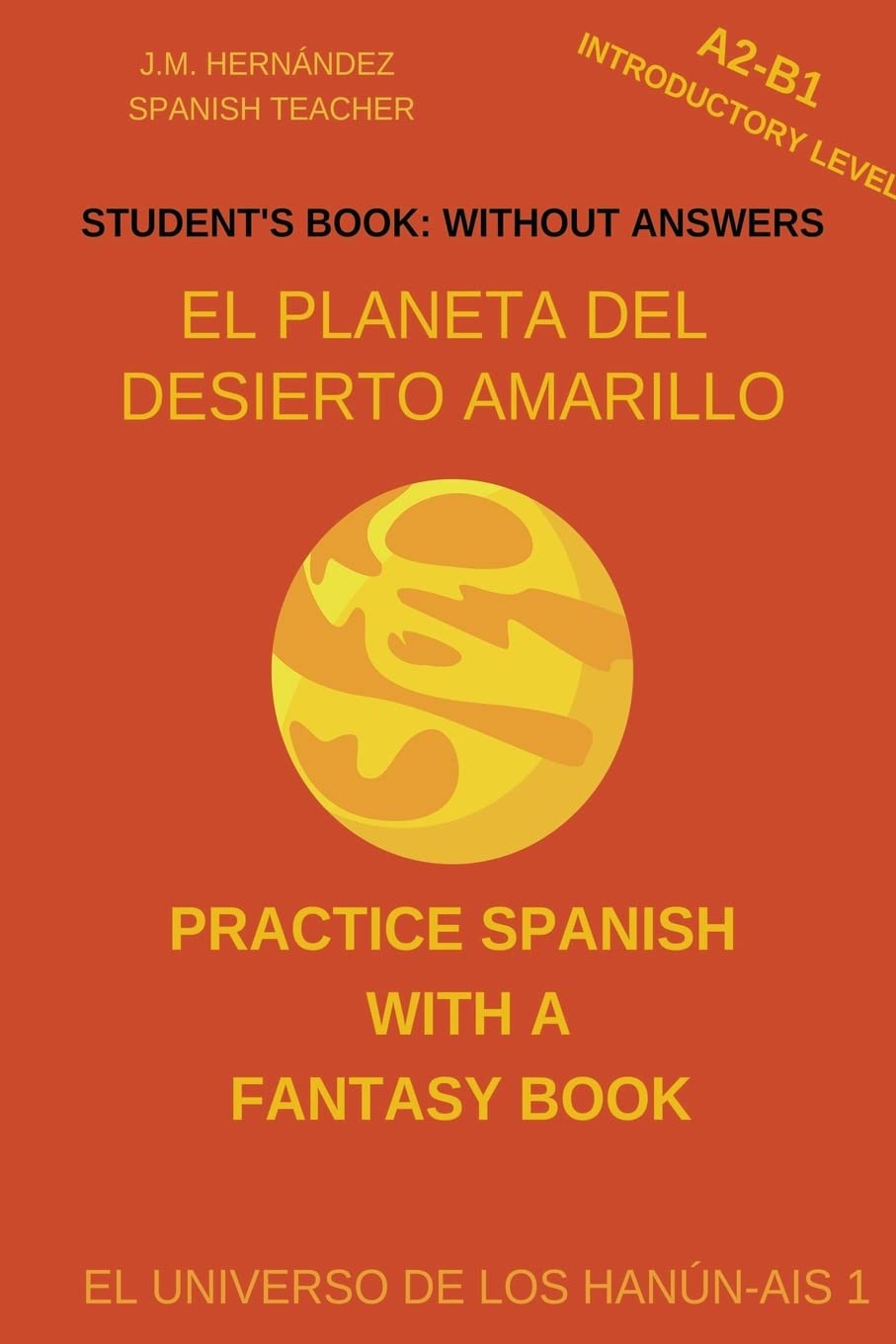 El Planeta del Desierto Amarillo (A2-B1 Introductory Level) -- Student's Book: Without Answers (Spanish Graded Readers): 1 (Practice Spanish With A Fantasy Book - El Universo de los Hanún-Ais)