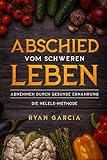 Der Abschied vom schweren Leben: Abnehmen durch gesunde Ernährung - Die NeLeLe Methode