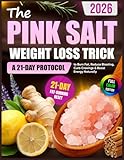 The Pink Salt Weight Loss Trick: A 21-Day Protocol to Burn Fat, Reduce Bloating, Curb Cravings & Boost Energy Naturally