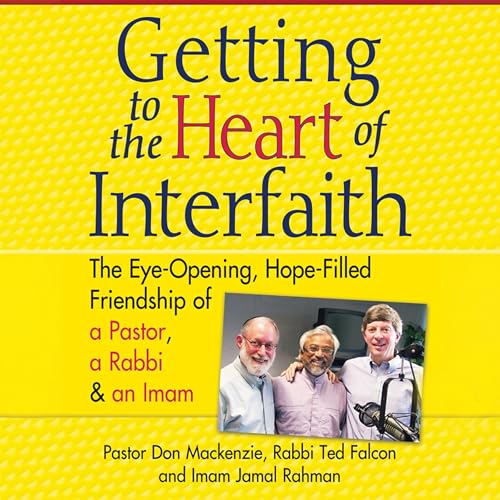 Getting to Heart of Interfaith Audiolibro Por Pastor Don Mackenzie PhD, Rabbi Ted Falcon PhD, Imam Jamal Rahman arte de porta