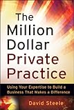 The Million Dollar Private Practice: Using Your Expertise to Build a Business That Makes a Difference