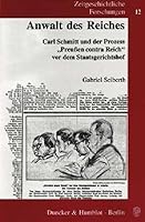 Anwalt des Reiches: Carl Schmitt und der Prozess "Preussen contra Reich" vor dem Staatsgerichtshof (Zeitgeschichtliche Forschungen) (German Edition) 3428104447 Book Cover