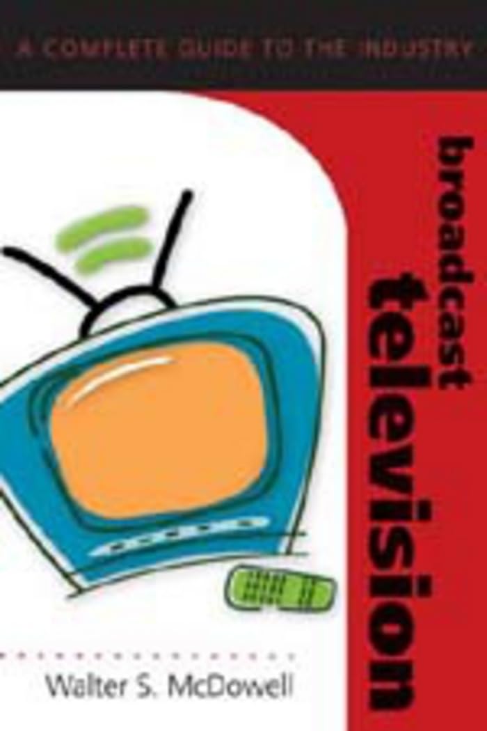 Broadcast Television: A Complete Guide to the Industry: 1 (Media Industries)