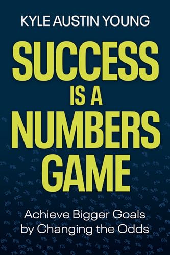 Success Is a Numbers Game: Achieve Bigger Goals by Changing the Odds