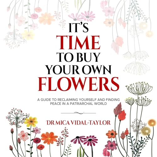 It's Time to Buy Your Own Flowers by Dr. Mica Vidal-Taylor episode artwork