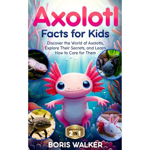 Axolotl Facts for Kids: Discover the World of Axolotls, Explore Their Secrets, and Learn How to Care for Them by Boris Walker episode artwork