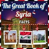 The Great Book of Syria Facts: An Educational Country Travel Picture Book for Kids about History, Destination Places, Animals, and Many More