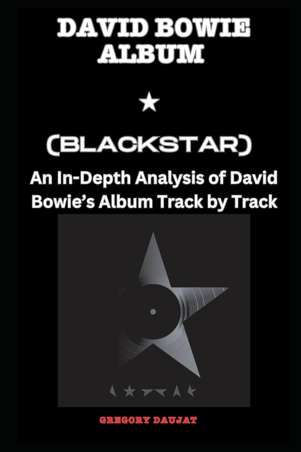 David Bowie Album -Blackstar Every Song- An In-Depth Analysis of David Bowie's Album Track by Track (David Bowie Every Album Track-by-Track Album Analyses)