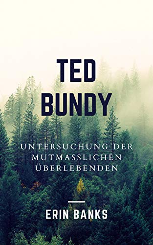 Ted Bundy: Untersuchung Der Mutmaßlichen Überlebenden (German Edition)