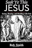 Seek Ye This Jesus: Seeing, Hearing, and Dwelling with God