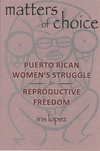Matters of Choice: Puerto Rican Women's Struggle for Reproductive Freedom