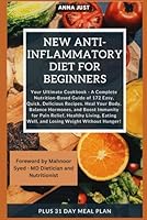 New Anti-Inflammatory Diet for Beginners: Complete Nutrition-Based Guide of Easy, Quick, Delicious Recipes. Heal Your Body, Balance Hormones, Boost Immunity for Pain Relief,Healthy Living,Weight Loss B0DFZ1T6FR Book Cover