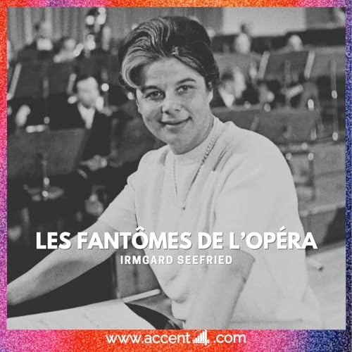Les fant&ocirc;mes de l&rsquo;op&eacute;ra : Irmgard Seefried