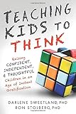  Teaching Kids to Think: Raising Confident, Independent, and Thoughtful Children in an Age of Instant Gratification