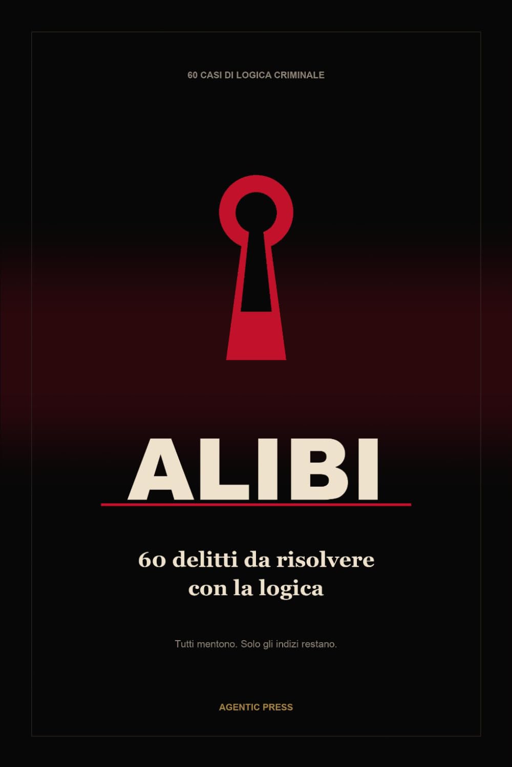 ALIBI - 60 delitti da risolvere con la logica: 60 delitti da risolvere con la logica