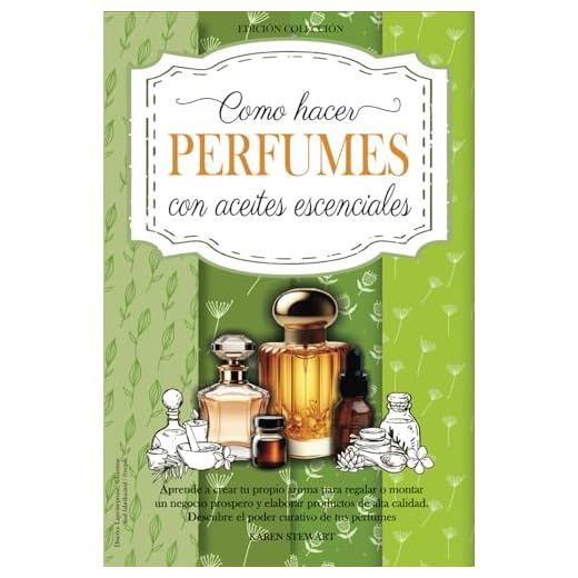 Como Hacer Perfumes con Aceites Esenciales: Aprende a Crear tu Propio Aroma para Regalar o Montar un Negocio Próspero y Elaborar Productos de Alta Calidad. Descubre el Poder Curativo de tus Perfumes