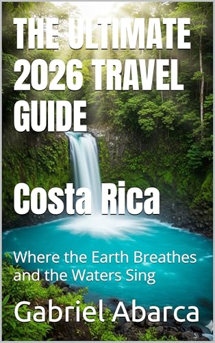 THE ULTIMATE 2026 TRAVEL GUIDE Costa Rica: Where the Earth Breathes and the Waters Sing