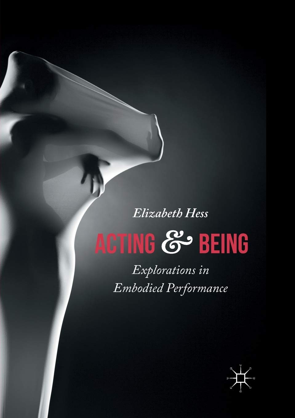 Acting and Being: Explorations in Embodied Performance