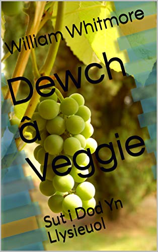 Dewch A Veggie Sut I Dod Yn Llysieuol Welsh Edition Kindle Edition By Whitmore William Health Fitness Dieting Kindle Ebooks Amazon Com