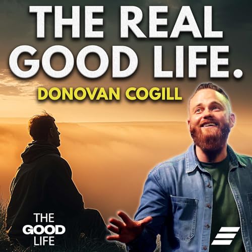 The Good Life: The Real Good Life | Donovan Cogill