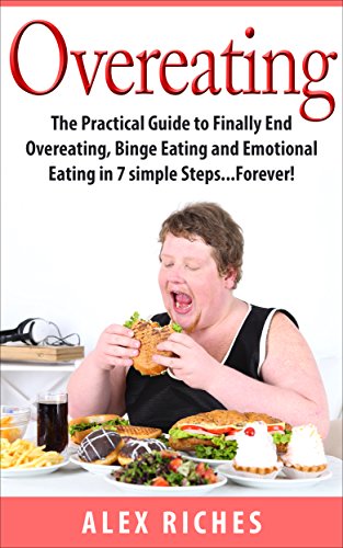 Overeating The Practical Guide To Finally End Overeating Binge Eating And Emotional Eating In 7 Simple Steps Forever Binge Eating Cure Binge Eating Disorder Sugar Detox Book 1 Riches Alex Amazon Com